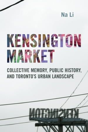 Kensington Market Collective Memory, Public History, and Toronto's Urban Landscape