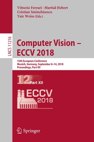 Computer Vision ? ECCV 2018 15th European Conference, Munich, Germany, September 8?14, 2018, Proceedings, Part XIIŻҽҡ