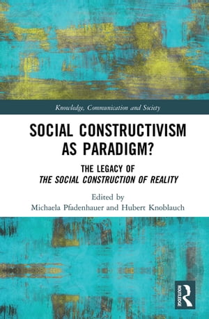 Social Constructivism as Paradigm The Legacy of The Social Construction of Reality【電子書籍】