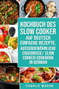 Kochbuch Des Slow Cooker Auf Deutsch Einfache Rezepte, Aussergew?hnliche Ergebnisse/ Slow Cooker Cookbook In German