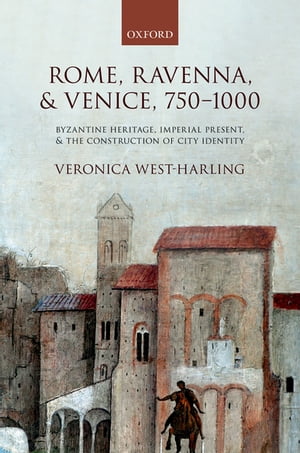 Rome, Ravenna, and Venice, 750-1000 Byzantine Heritage, Imperial Present, and th...