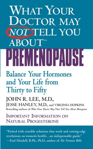 What Your Doctor May Not Tell You About(TM): Premenopause Balance Your Hormones and Your Life from Thirty to Fifty【電子書籍】[ John R. Lee, MD ]