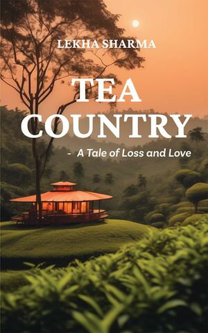 Tea Country A Tale of Loss and Love【電子書籍】[ Lekha Sharma ]