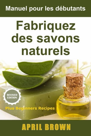 Manuel pour les débutants Fabriquez des savons naturels