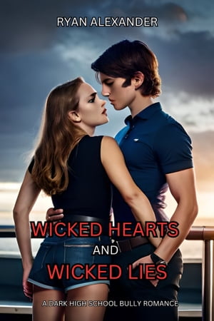 Wicked Hearts and Wicked Lies: A Dark High School Bully Romance Compelling enemies-to-lovers story, Intense teen romance【電子書籍】 Ionut Fanase