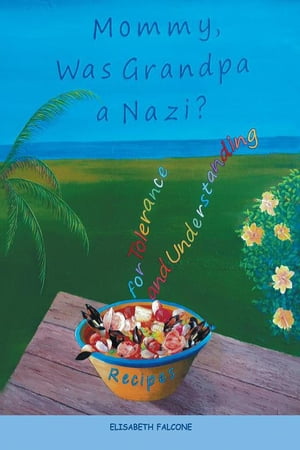 Mommy, Was Grandpa a Nazi? Recipes for Tolerance and Understanding【電子書籍】[ Elisabeth Falcone ]