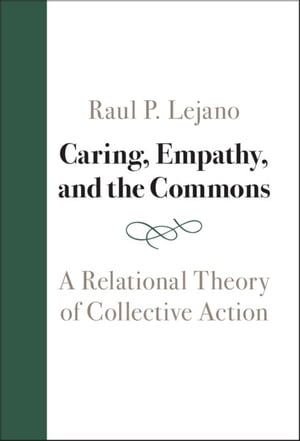 Caring, Empathy, and the Commons A Relational Theory of Collective Action【電子書籍】 Raul P. Lejano