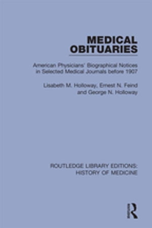 Medical Obituaries American Physicians' Biographical Notices in Selected Medical Journals before 1907Żҽҡ[ Lisabeth M. Holloway ]
