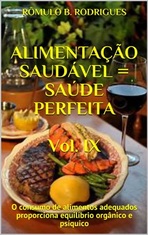 Alimenta??o Saud?vel = Sa?de Perfeita - Vol. IX O consumo de alimentos adequados proporciona equil?brio org?nico e ps?quico