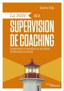 La bible de la supervision de coaching Fondamentaux et m?thodes pour se pr?parer, se d?velopper et pratiquer