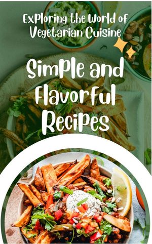 Exploring the World of Vegetarian Cuisine: Simple and Flavorful Recipes