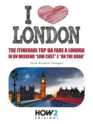 I LOVE LONDON! Tre Itinerari Top da Fare a Londra in un Weekend “Low Cost” e “On the Road”