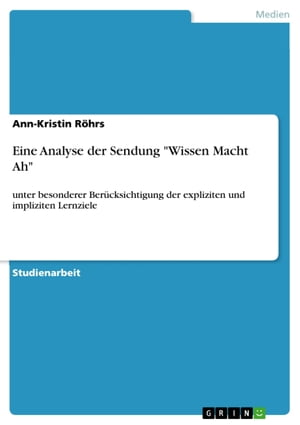 Eine Analyse der Sendung 'Wissen Macht Ah' unter besonderer Ber?cksichtigung der expliziten und impliziten Lernziele