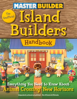 Master Builder: The Unofficial Island Builders Handbook Everything You Need to Know About Animal Crossing: New Horizons【電子書籍】 Triumph Books