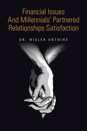 Financial Issues and Millennials’ Partnered Relationships Satisfaction【電子書籍】[ Dr. Wisler Antoine ]