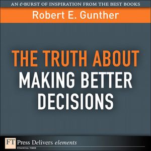 Truth About Making Better Decisions, The【電子書籍】 Robert Gunther