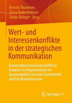 Wert- und Interessenkonflikte in der strategischen Kommunikation Kommunikationswissenschaftliche Analysen zu Organisationen im Spannungsfeld zwischen Gemeinwohl und Partikularinteressen