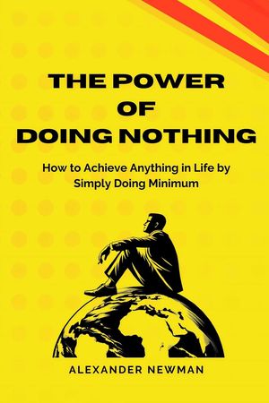 The Power of Doing Nothing: How to Achieve Anything in Life by Simply Doing MinimumŻҽҡ[ Alexander Newman ]