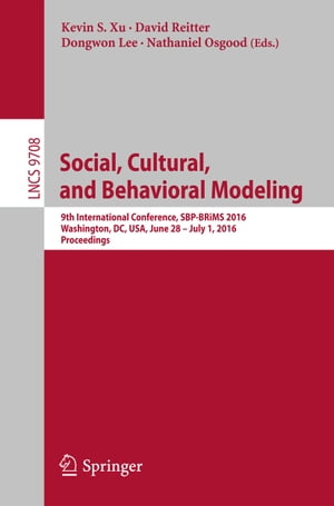 Social, Cultural, and Behavioral Modeling 9th International Conference, SBP-BRiMS 2016, Washington, DC, USA, June 28 - July 1, 2016, Proceedings【電子書籍】