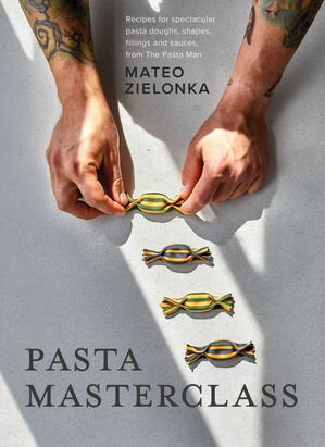 Pasta Masterclass Recipes for Spectacular Pasta Doughs, Shapes, Fillings and Sauces, from The Pasta ManŻҽҡ[ Mateo Zielonka ]