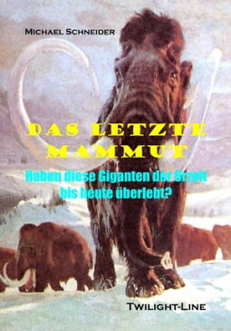 Das letzte MammutHaben diese Giganten der Urzeit bis heute ?berlebt?【電子書籍】[ Michael Schneider ]