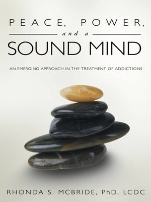 Peace, Power, and a Sound Mind An Emerging Approach in the Treatment of Addictions【電子書籍】[ Rhonda S. McBride ]