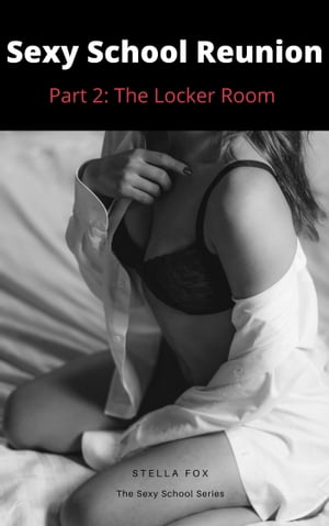 Sexy School Reunion: Part 2 - The Locker Room【電子書籍】[ Stella Fox ]