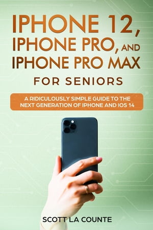 iPhone 12, iPhone Pro, and iPhone Pro Max For Senirs A Ridiculously Simple Guide to the Next Generation of iPhone and iOS 14【電子書籍】[ Scott La Counte ]