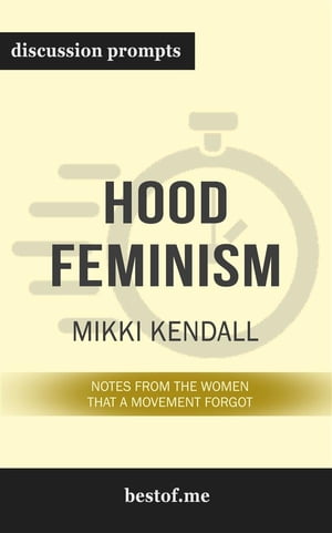 Summary: “Hood Feminism: Notes from the Women That a Movement Forgot" by Mikki Kendall - Discussion Prompts