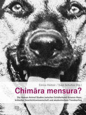 Chim ra mensura Die Human-Animal Studies zwischen Sch ferhund-Science-Hoax, kritischer Geschichtswissenschaft und akademischem Trendsurfing【電子書籍】