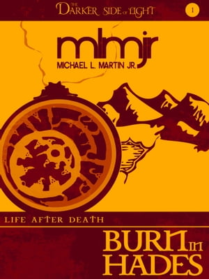 Burn in Hades (The Darker Side of Light, Book 1) Life After Death【電子書籍】[ Michael L. Martin Jr. ]