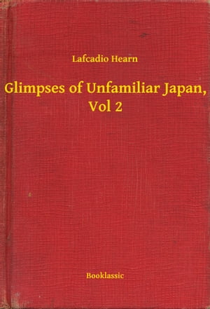 Glimpses of Unfamiliar Japan, Vol 2【電子書