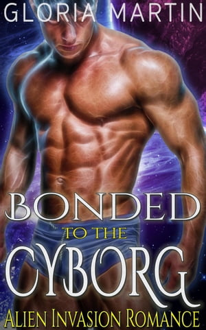 Bonded to the Cyborg - Scifi Alien Invasion Romance【電子書籍】[ Gloria Martin ]