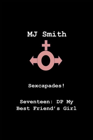 Sexcapades! Seventeen: DP My Best Friend's Girl