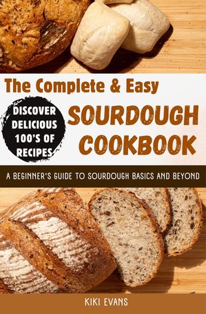 THE COMPLETE AND EASY SOURDOUGH COOKBOOK