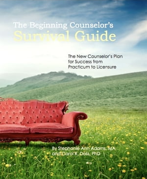 The Beginning Counselor's Survival Guide: The New Counselor's Guide to Success from Practicum to Licensure