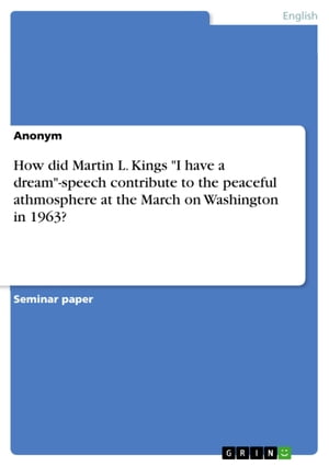 How did Martin L. Kings 'I have a dream'-speech contribute to the peaceful athmosphere at the March on Washington in 1963?