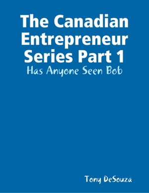 The Canadian Enterpreneur Series Part 1: Has Anyone Seen Bob