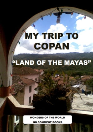 MY TRIP TO COPAN “LAND OF THE MAYAS”