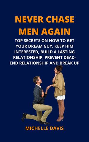 ŷKoboŻҽҥȥ㤨NEVER CHASE MEN AGAIN TOP SECRETS ON HOW TO GET YOUR DREAM GUY, KEEP HIM INTERESTED, BUILD A LASTING RELATIONSHIP, PREVENT DEAD-END RELATIONSHIP AND BREAK UPŻҽҡ[ Michelle Davis ]פβǤʤ813ߤˤʤޤ