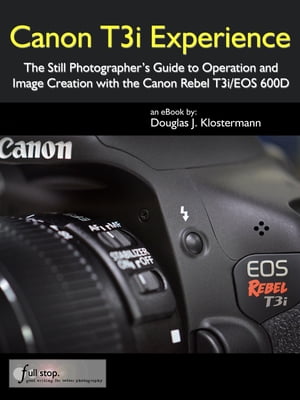 Canon T3i Experience - The Still Photographer's Guide to Operation and Image Creation with the Canon Rebel T3i / EOS 600DŻҽҡ[ Douglas Klostermann ]