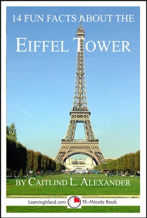 14 Fun Facts About the Eiffel Tower: A 15-Minute BookŻҽҡ[ Caitlind L. Alexander ]