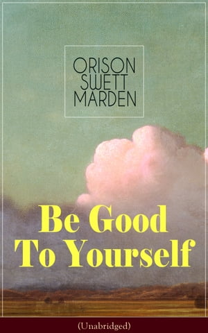 Be Good To Yourself (Unabridged) Appreciate the Marvelousness of the Human Mechanism: How to Keep Your Powers up to the Highest Possible Standard, How to Conserve Your Energies and Guard Your Health