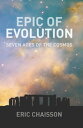 Epic of Evolution Seven Ages of the Cosmos【電子書籍】 Eric Chaisson