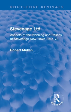 Stevenage Ltd Aspects of the Planning and Politics of Stevenage New Town 1945-78Żҽҡ[ Robert Mullan ]