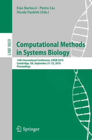 Computational Methods in Systems Biology 14th International Conference, CMSB 2016, Cambridge, UK, September 21-23, 2016, Proceedings【電子書籍】