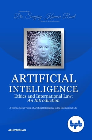 Artificial Intelligence Ethics and International Law A Techno?Social Vision of Artificial Intelligence in the International Life【電子書籍】[ Abhivardan ]