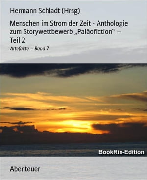 Menschen im Strom der Zeit - Anthologie zum Storywettbewerb „Paläofiction“ – Teil 2