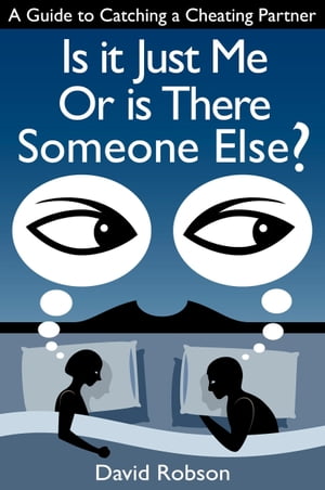 Is It Just Me Or Is There Someone Else?: A Guide to Catching a Cheating Partner【電子書籍】[ David Robson ]