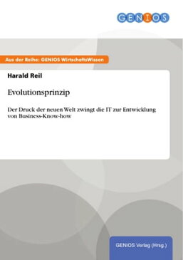 Evolutionsprinzip Der Druck der neuen Welt zwingt die IT zur Entwicklung von Business-Know-how【電子書籍】[ Harald Reil ]